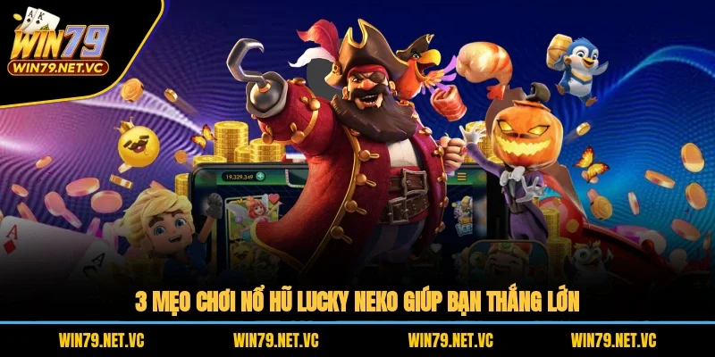 3 mẹo chơi nổ hũ Lucky Neko giúp bạn thắng lớn