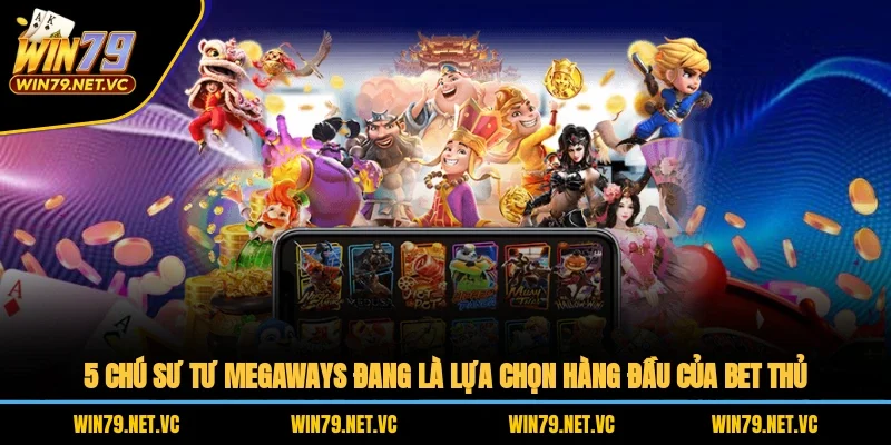 5 chú sư tư Megaways đang là lựa chọn hàng đầu của bet thủ