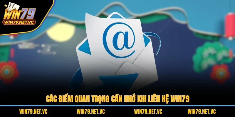 Các điểm quan trọng cần nhớ khi liên hệ WIN79