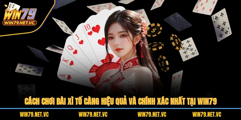 Cách Chơi Bài Xì Tố Càng Hiệu Quả, Chính Xác Nhất Tại WIN79