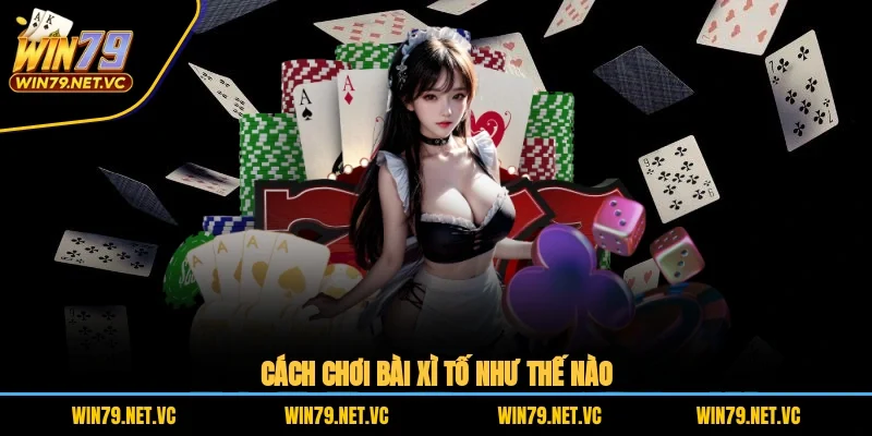 Cách chơi bài Xì Tố như thế nào