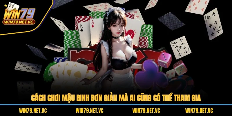 Cách Chơi Mậu Binh Đơn Giản Mà Ai Cũng Có Thể Tham Gia