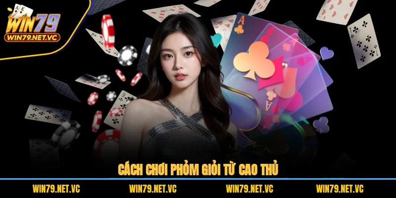 Cách chơi phỏm giỏi từ cao thủ
