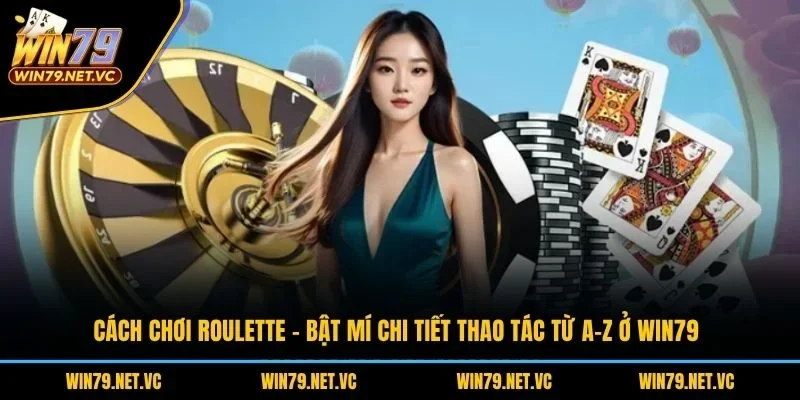 Cách Chơi Roulette – Bật Mí Chi Tiết Thao Tác Từ A-Z Ở WIN79