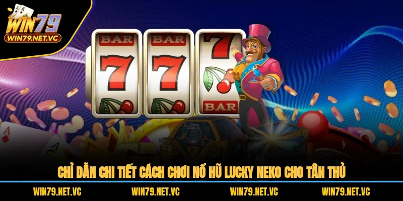 Chỉ dẫn chi tiết cách chơi nổ hũ Lucky Neko cho tân thủ