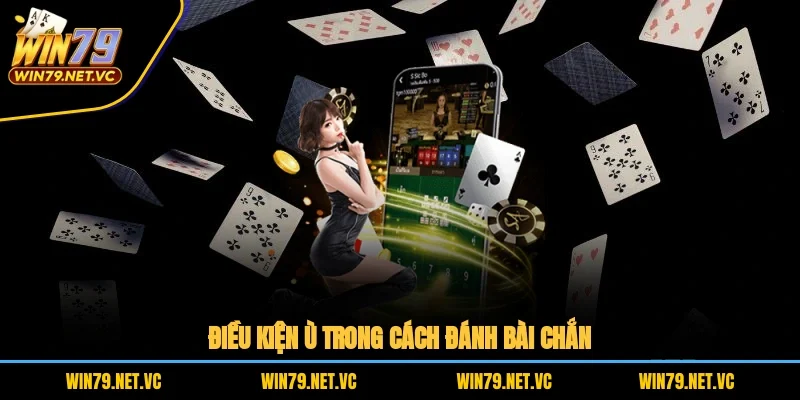 Điều kiện ù trong cách đánh bài chắn