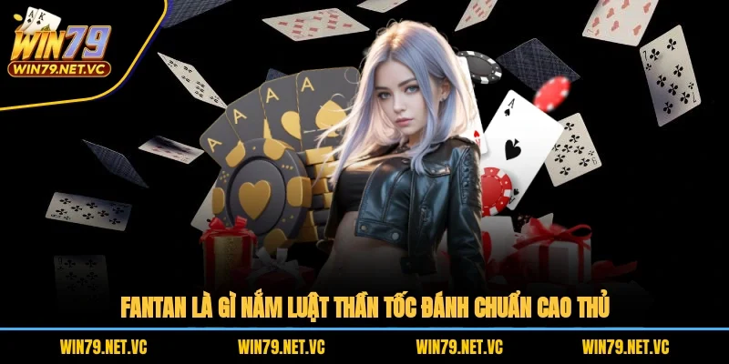 Fantan Là Gì? Nắm Luật Thần Tốc, Đánh Chuẩn Cao Thủ
