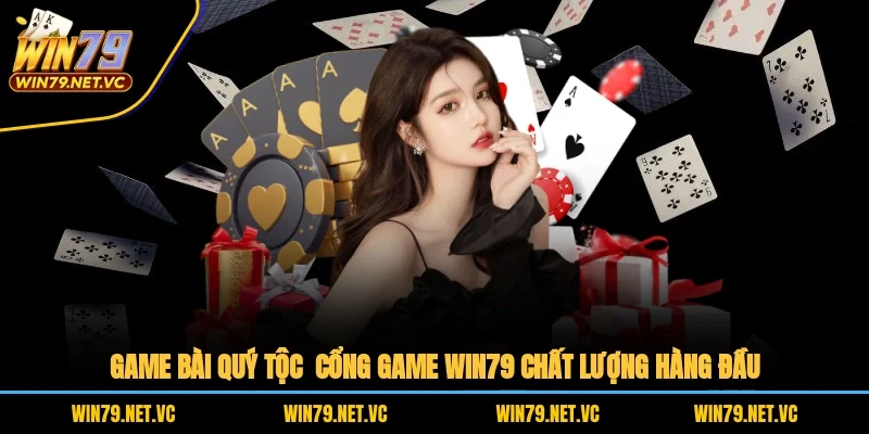 Game Bài Quý Tộc – Cổng Game WIN79 Chất Lượng Hàng Đầu