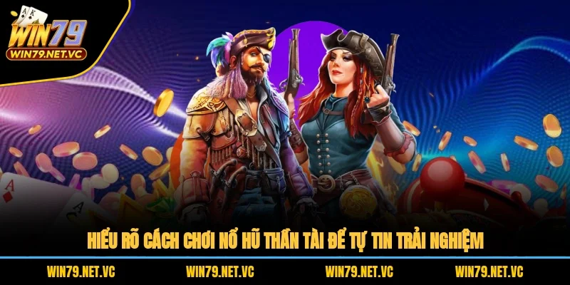 Hiểu rõ cách chơi nổ hũ Thần Tài để tự tin trải nghiệm
