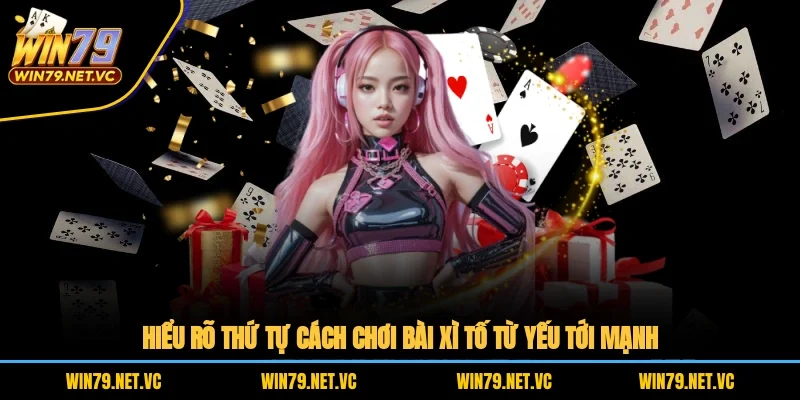Hiểu rõ thứ tự cách chơi bài Xì Tố từ yếu tới mạnh
