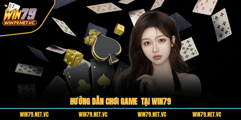 Hướng dẫn chơi game tại WIN79