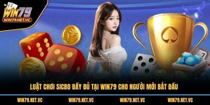 Luật Chơi Sicbo Đầy Đủ Tại WIN79 Cho Người Mới Bắt Đầu