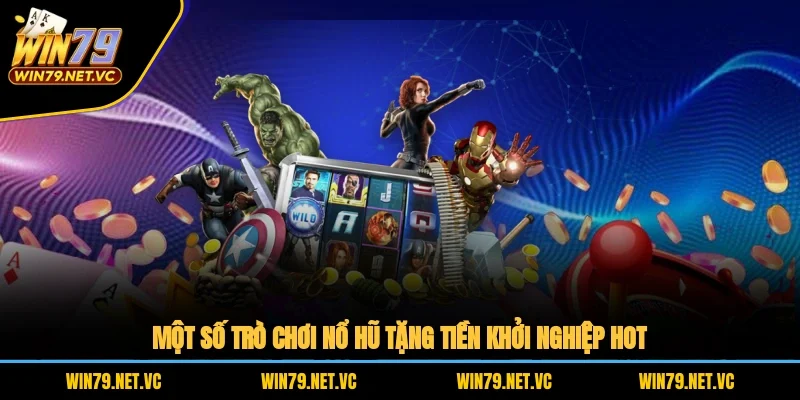 Một số trò chơi nổ hũ tặng tiền khởi nghiệp hot