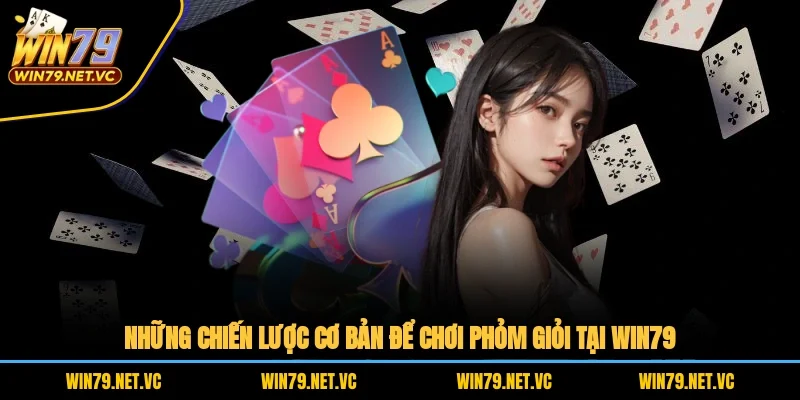 Những chiến lược cơ bản để chơi phỏm giỏi tại WIN79