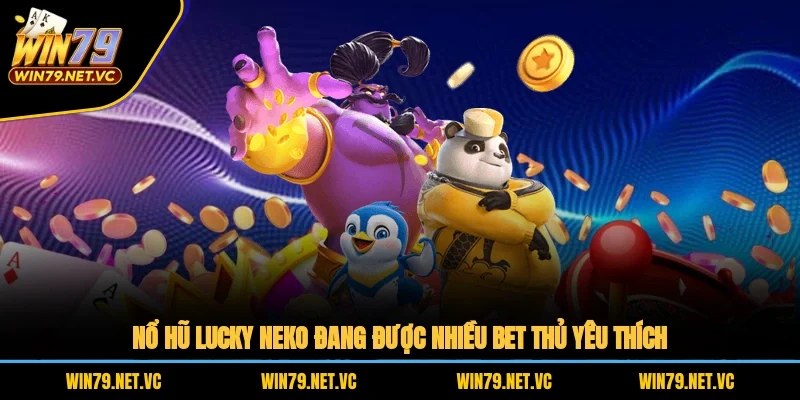 Nổ hũ Lucky Neko đang được nhiều bet thủ yêu thích