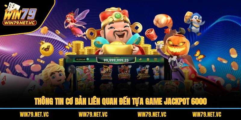 Thông tin cơ bản liên quan đến tựa game Jackpot 6000