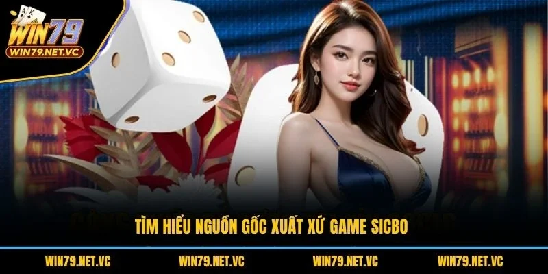 Tìm hiểu nguồn gốc xuất xứ game Sicbo