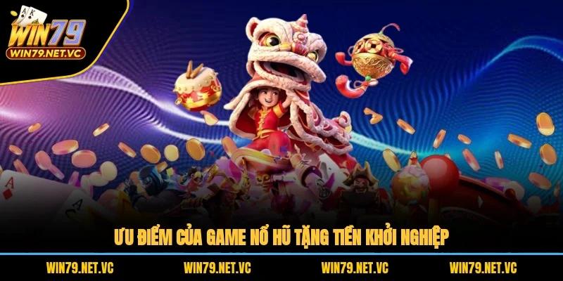 Ưu điểm của game nổ hũ tặng tiền khởi nghiệp